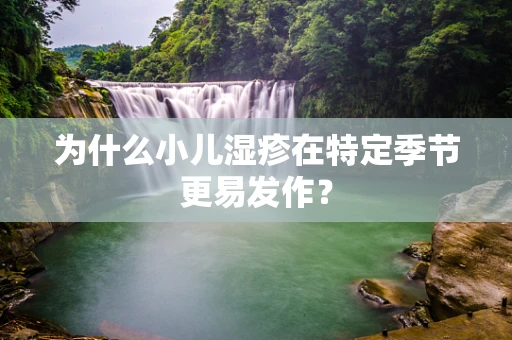 为什么小儿湿疹在特定季节更易发作？