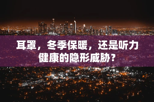 耳罩，冬季保暖，还是听力健康的隐形威胁？