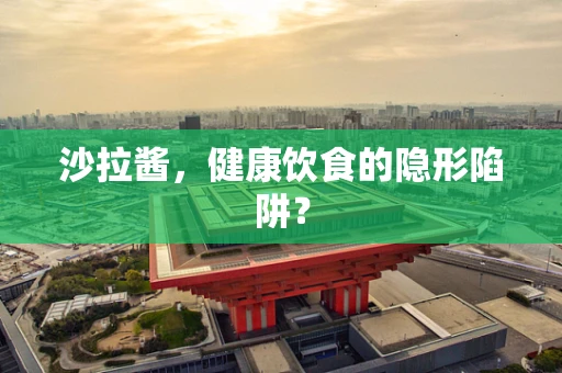 沙拉酱，健康饮食的隐形陷阱？