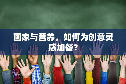 画家与营养，如何为创意灵感加餐？