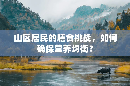 山区居民的膳食挑战，如何确保营养均衡？