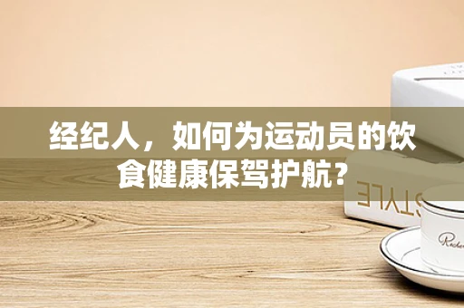 经纪人，如何为运动员的饮食健康保驾护航？