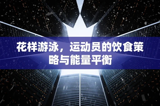 花样游泳，运动员的饮食策略与能量平衡
