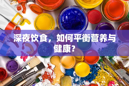 深夜饮食，如何平衡营养与健康？