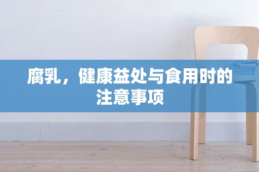 腐乳，健康益处与食用时的注意事项