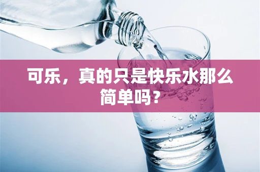 可乐，真的只是快乐水那么简单吗？