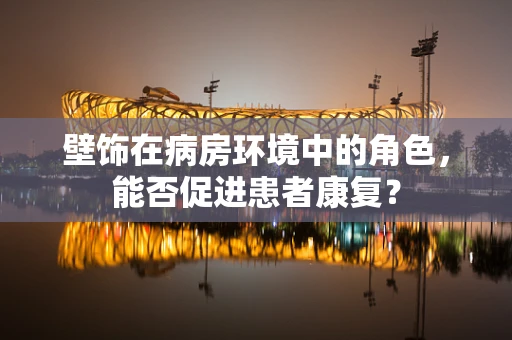 壁饰在病房环境中的角色，能否促进患者康复？