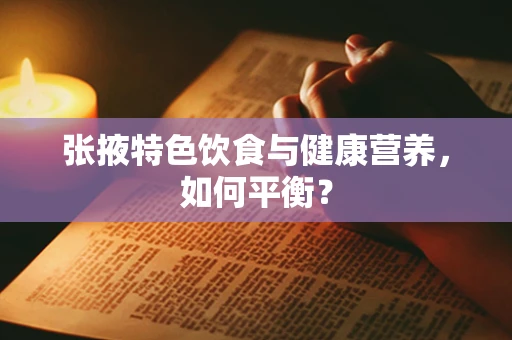张掖特色饮食与健康营养，如何平衡？