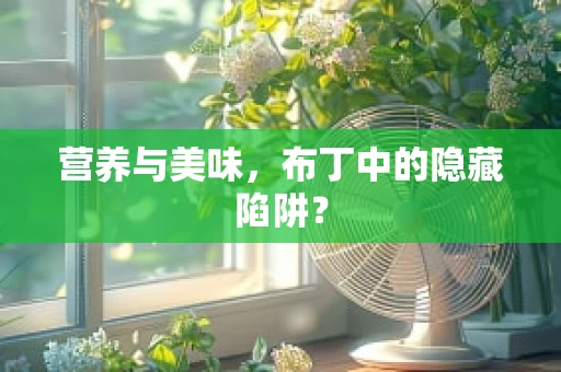 营养与美味，布丁中的隐藏陷阱？