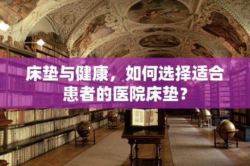 床垫与健康，如何选择适合患者的医院床垫？