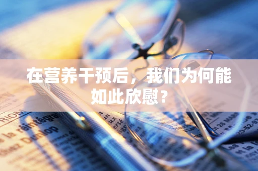 在营养干预后，我们为何能如此欣慰？