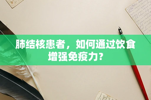 肺结核患者，如何通过饮食增强免疫力？