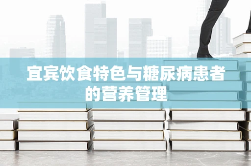 宜宾饮食特色与糖尿病患者的营养管理