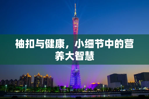 袖扣与健康，小细节中的营养大智慧