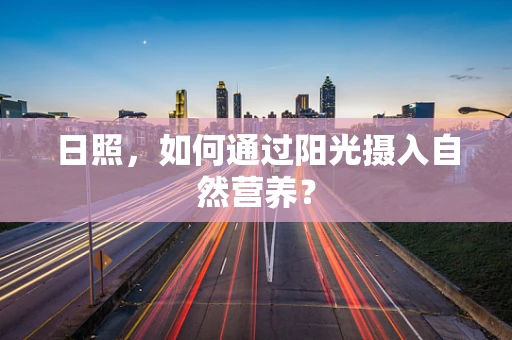 日照，如何通过阳光摄入自然营养？