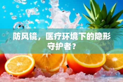 防风镜，医疗环境下的隐形守护者？