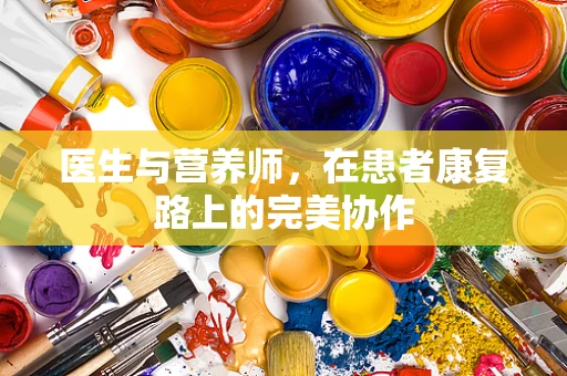 医生与营养师，在患者康复路上的完美协作