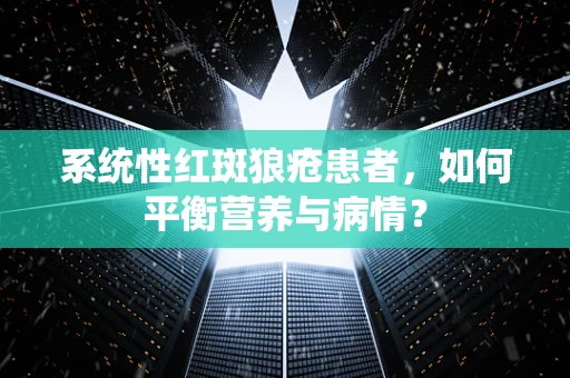 系统性红斑狼疮患者，如何平衡营养与病情？