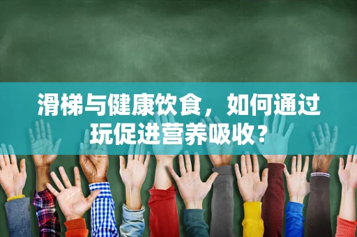 滑梯与健康饮食，如何通过玩促进营养吸收？