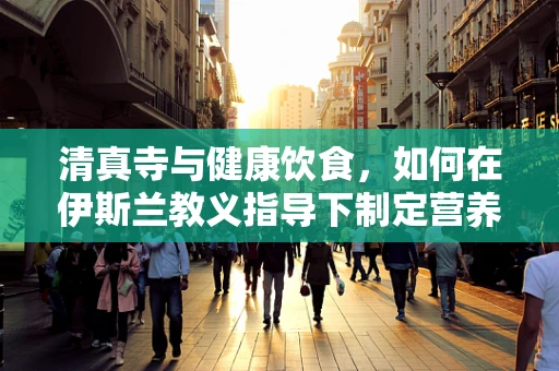 清真寺与健康饮食，如何在伊斯兰教义指导下制定营养均衡的饮食计划？