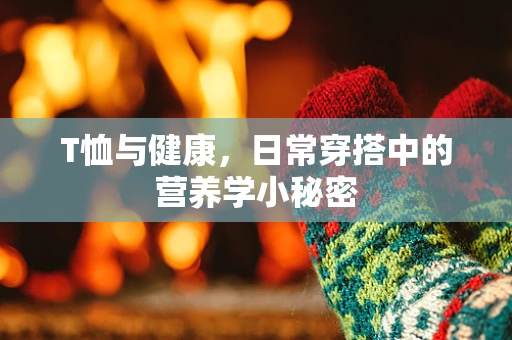 T恤与健康，日常穿搭中的营养学小秘密