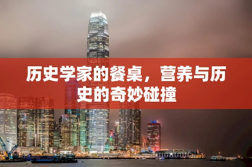 历史学家的餐桌，营养与历史的奇妙碰撞