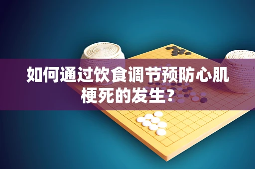 如何通过饮食调节预防心肌梗死的发生？