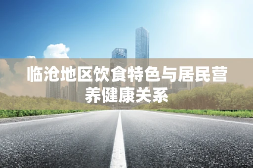临沧地区饮食特色与居民营养健康关系