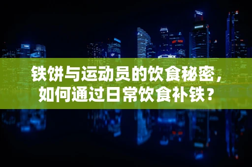 铁饼与运动员的饮食秘密，如何通过日常饮食补铁？