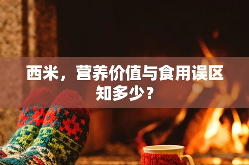 西米，营养价值与食用误区知多少？