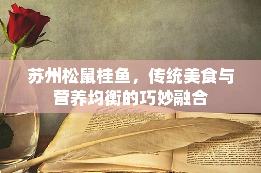苏州松鼠桂鱼，传统美食与营养均衡的巧妙融合