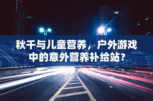 秋千与儿童营养，户外游戏中的意外营养补给站？