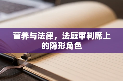 营养与法律，法庭审判席上的隐形角色