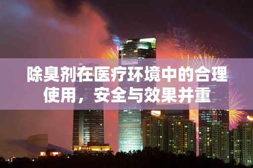 除臭剂在医疗环境中的合理使用，安全与效果并重