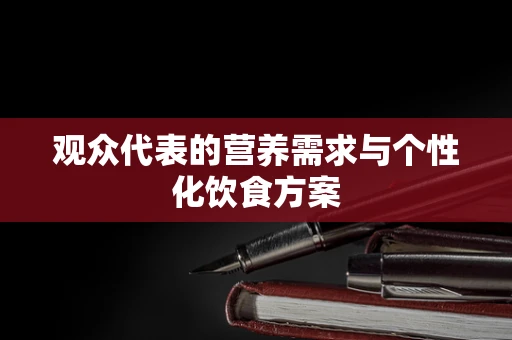 观众代表的营养需求与个性化饮食方案