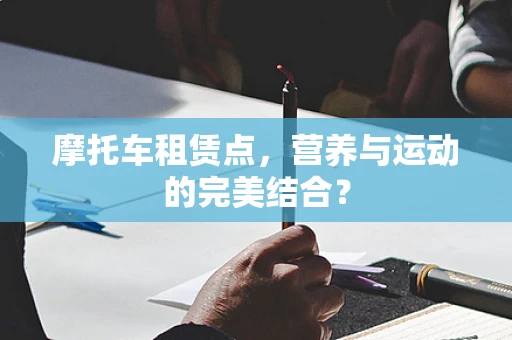 摩托车租赁点，营养与运动的完美结合？