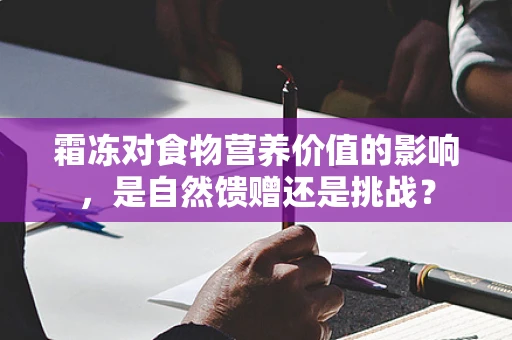 霜冻对食物营养价值的影响，是自然馈赠还是挑战？