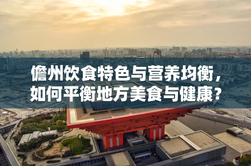 儋州饮食特色与营养均衡，如何平衡地方美食与健康？