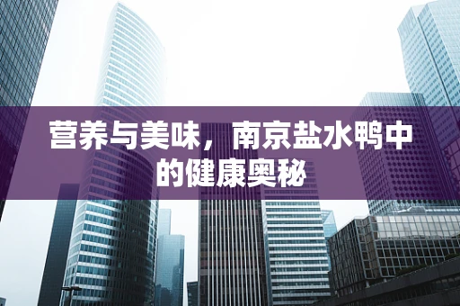 营养与美味，南京盐水鸭中的健康奥秘