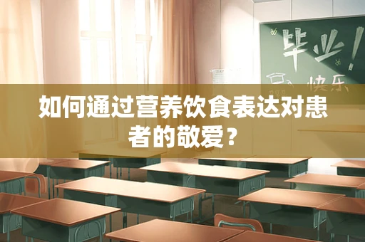 如何通过营养饮食表达对患者的敬爱？