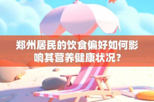 郑州居民的饮食偏好如何影响其营养健康状况？