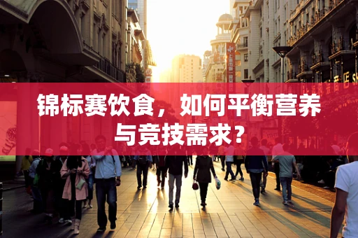 锦标赛饮食，如何平衡营养与竞技需求？