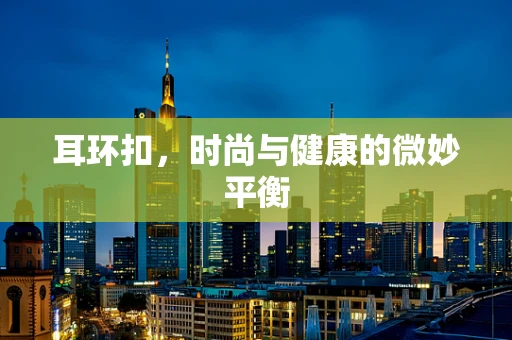 耳环扣，时尚与健康的微妙平衡