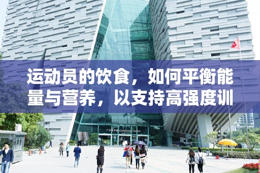运动员的饮食，如何平衡能量与营养，以支持高强度训练？