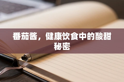 番茄酱，健康饮食中的酸甜秘密