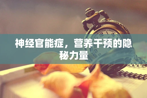 神经官能症，营养干预的隐秘力量