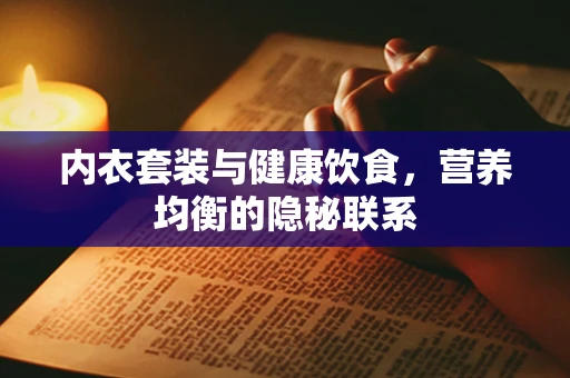 内衣套装与健康饮食，营养均衡的隐秘联系