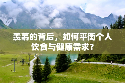 羡慕的背后，如何平衡个人饮食与健康需求？