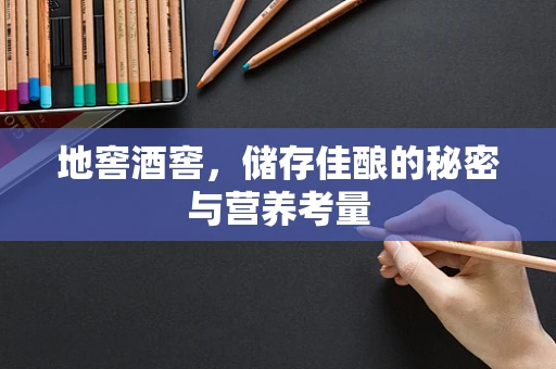 地窖酒窖，储存佳酿的秘密与营养考量