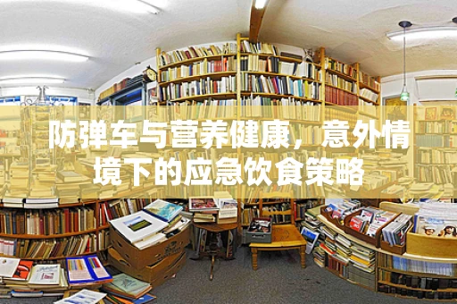 防弹车与营养健康，意外情境下的应急饮食策略